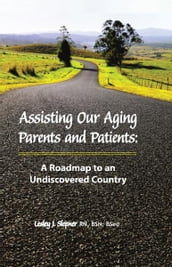 Assisting Our Aging Parents and Patients: A Roadmap to an Undiscovered Country, 2nd Edition