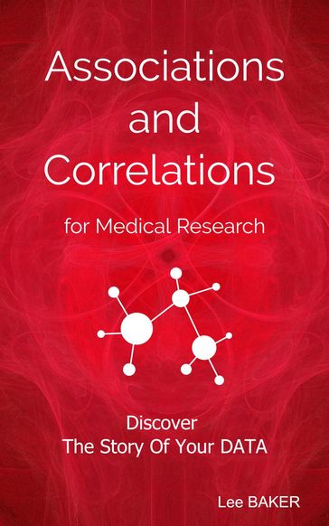 Associations and Correlations for Medical Research - Lee Baker