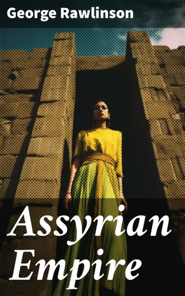 Assyrian Empire - George Rawlinson