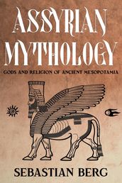 Assyrian Mythology: Gods and Religion of Ancient Mesopotamia