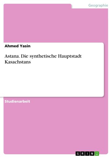 Astana. Die synthetische Hauptstadt Kasachstans - Ahmed Yasin