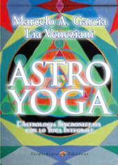 Astro yoga. L astrologia sincronizzata con lo yoga integrale