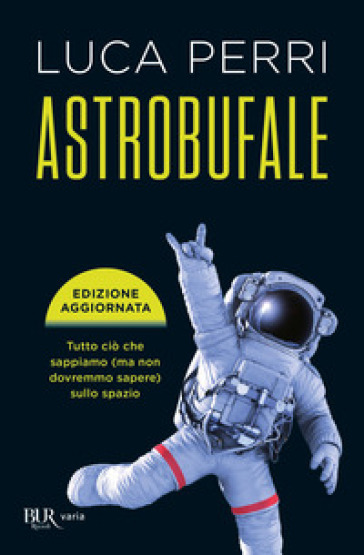 Astrobufale. Tutto ciò che sappiamo (ma non dovremmo sapere) sullo spazio - Luca Perri