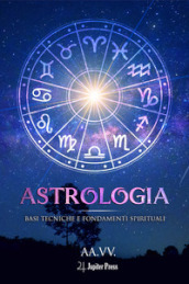 Astrologia: Basi tecniche e fondamenti spirituali