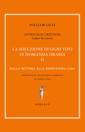 Astrologia cristiana. 2: La soluzione di ogni tipo di domanda oraria. Dalla settima alla dodicesima casa