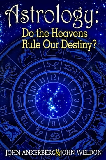 Astrology: Do the Heavens Rule Our Destiny? - John Ankerberg - John G. Weldon