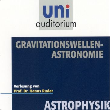 Astrophysik: Gravitationswellen-Astronomie - Hanns Ruder