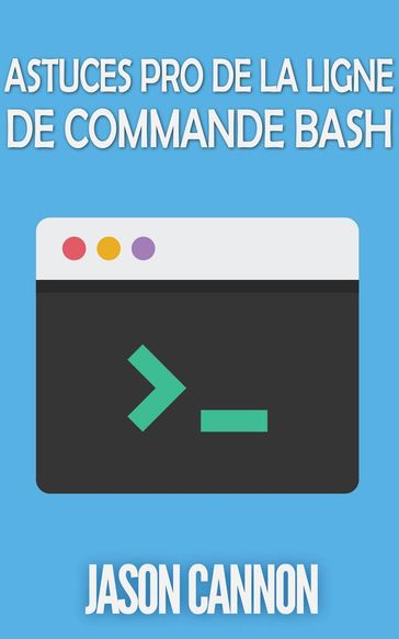 Astuces Pro de la Ligne de Commande Bash - Jason Cannon