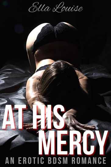 At His Mercy: An Erotic BDSM Romance - Ella Louise