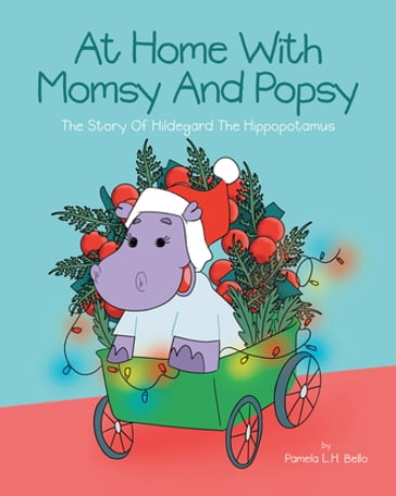 At Home With Momsy and Popsy: The Story of Hildegard the Hippopotamus - Pamela L.H. Bello