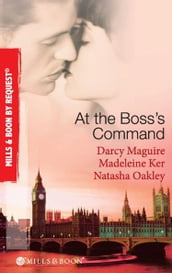At The Boss s Command: Taking on the Boss / The Millionaire Boss s Mistress / Accepting the Boss s Proposal (Mills & Boon By Request)