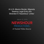 At U.S.-Mexico Border, Migrants Seeking Legal Entry Are Stranded In Hazardous  Limbo 