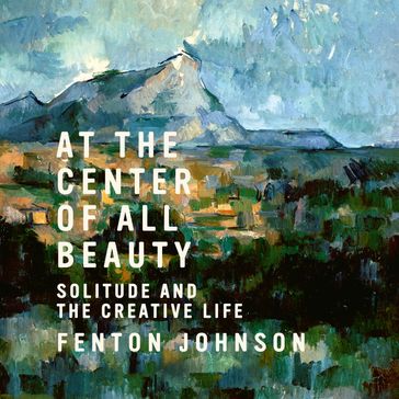 At the Center of All Beauty - Fenton Johnson