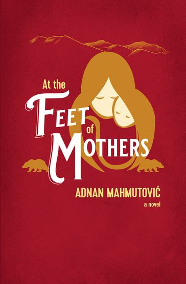 At the Feet of Mothers - Adnan Mahmutovic