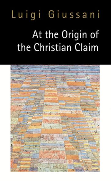 At the Origin of the Christian Claim - Luigi Giussani