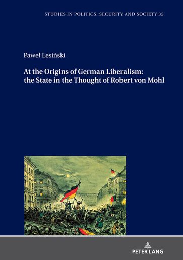 At the Origins of German Liberalism: the State in the Thought of Robert von Mohl - Teresa Fazan - Stanisaw Sulowski - Pawe Lesiski