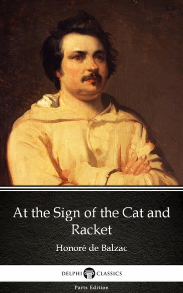 At the Sign of the Cat and Racket by Honoré de Balzac - Delphi Classics (Illustrated) - Honoré de Balzac