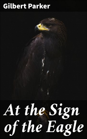 At the Sign of the Eagle - Gilbert Parker