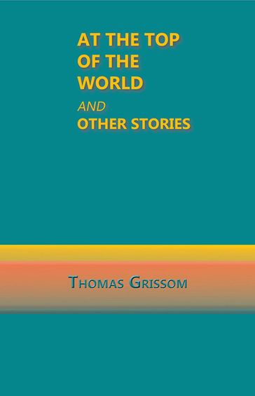 At the Top of the World and Other Stories - Thomas Grissom