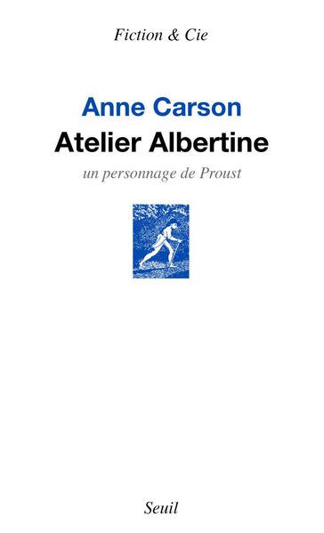 Atelier Albertine. Un personnage de Proust - Anne Carson