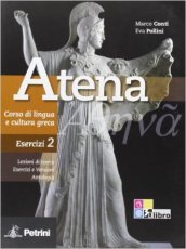 Atena. Corso di lingua e cultura greca. Esercizi. Per le Scuole superiori. Vol. 2