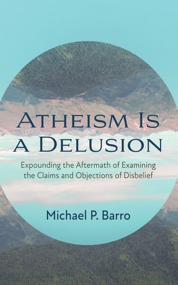 Atheism Is a Delusion - Michael P. Barro
