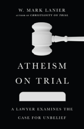 Atheism on Trial ¿ A Lawyer Examines the Case for Unbelief