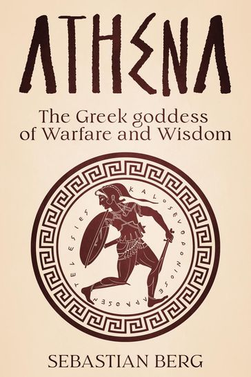 Athena: The Greek Goddess of Warfare and Wisdom - Sebastian Berg