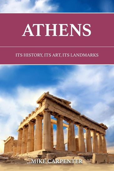 Athens: Its History, Its Art, Its Landmarks - Mike Carpenter