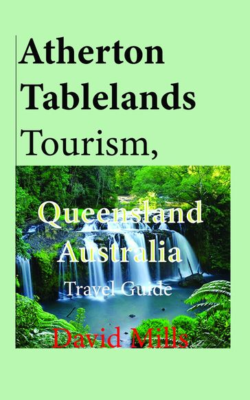 Atherton Tablelands Tourism, Queensland Australia: Travel Guide - David Mills