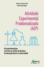 Atividade Experimental Problematizada (AEP) 60 Experimentações com Foco no Ensino de Química: Da Educação Básica à Universidade