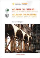 Atlante dei dissesti delle strutture lignee-Atlas of the failures of timber structures. Parte prima