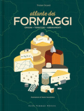 Atlante dei formaggi. Origini, territori, abbinamenti