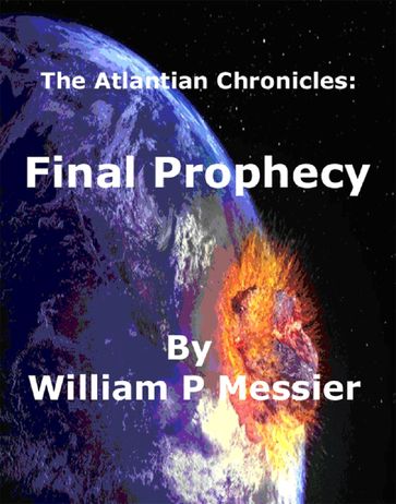 Atlantian Chronicles: Final Prophecy - Dr. William P. Messier