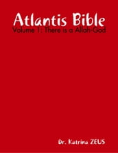 Atlantis Bible: Volume 1: There Is a Allah-God