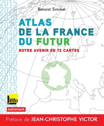Atlas de la France du futur. Notre avenir en 72 cartes - Jean-Christophe VICTOR - Benoist Simmat