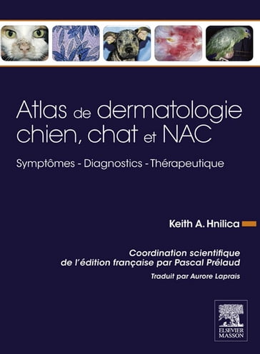 Atlas de dermatologie chien, chat et NAC - Keith A. Hnilica - Aurore Laprais - Pascal Prélaud - John Scott & Co