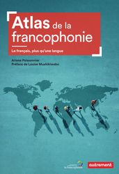 Atlas de la francophonie. Le français, plus qu une langue