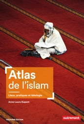 Atlas de l islam. Lieux, pratiques et idéologie