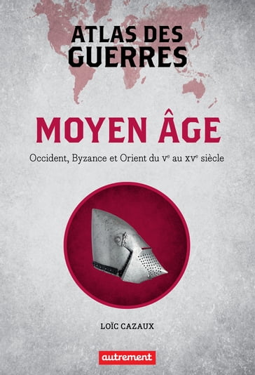 Atlas des guerres au Moyen Âge - Loic Cazaux