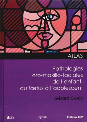 Atlas des pathologies oro-maxillo-faciales de l'enfant, du foetus à l'adolescent - Gérard Couly