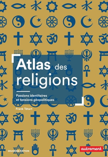 Atlas des religions. Passions identitaires et tensions géopolitiques - Frank Tétart