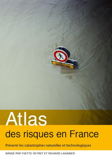 Atlas des risques en France. Prévenir les catastrophes naturelles et technologiques - Richard Laganier - Yvette Veyret