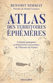 Atlas des territoires éphémères - Colonies manquées et bizarreries souveraines de l
