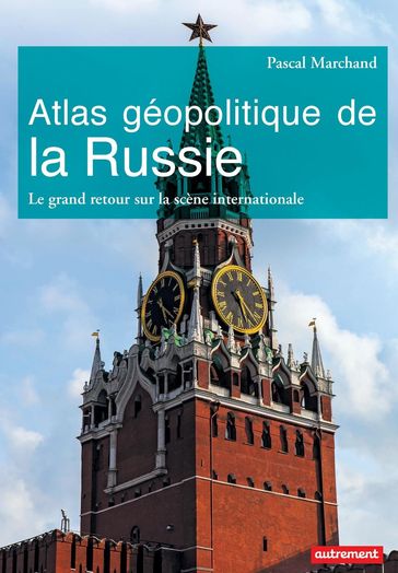 Atlas géopolitique de la Russie. Le grand retour sur la scène internationale - Pascal Marchand
