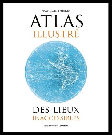 Atlas illustré des lieux inacessibles - François THIERRY