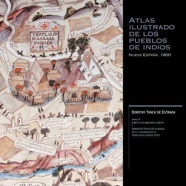 Atlas ilustrado de los pueblos de indios, Nueva España, 1800 - Dorothy Tanck De Estrada