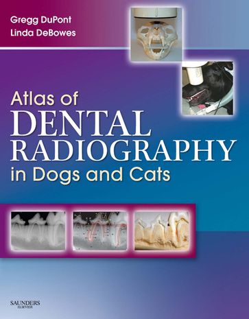 Atlas of Dental Radiography in Dogs and Cats - DVM  FAVD  DAVDC Gregg A. DuPont - DVM  MS  DACVIM  DAVDC Linda J. DeBowes