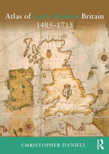 Atlas of Early Modern Britain, 1485-1715 - Christopher Daniell