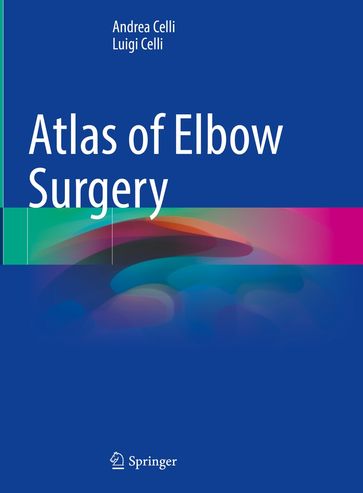 Atlas of Elbow Surgery - Andrea Celli - Luigi Celli